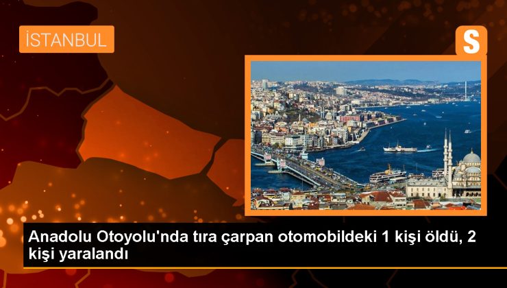 Anadolu Otoyolu’nda tıra çarpan otomobilde 1 ölü, 2 yaralı