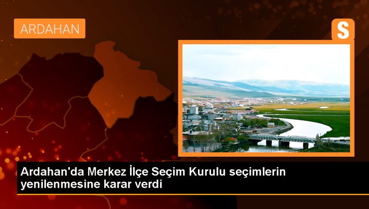 Ardahan’da Mahalli İdareler Genel Seçimleri Yenilenecek