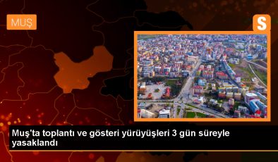 Muş Valiliği, toplantı ve gösteri yürüyüşlerini 3 gün süreyle yasakladı